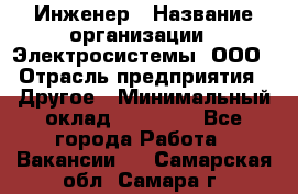 Инженер › Название организации ­ Электросистемы, ООО › Отрасль предприятия ­ Другое › Минимальный оклад ­ 30 000 - Все города Работа » Вакансии   . Самарская обл.,Самара г.